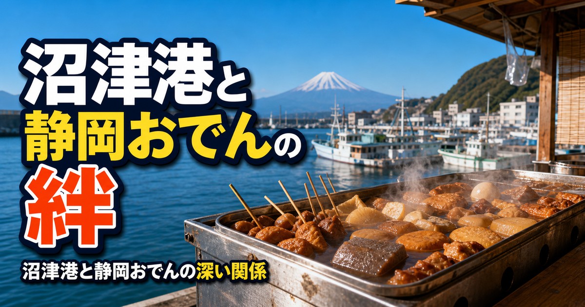 沼津港と静岡おでんの深い関係