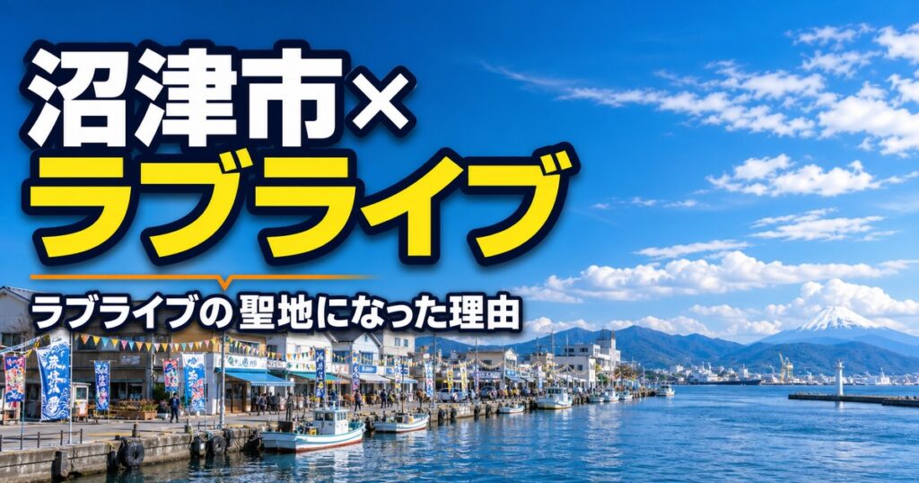 なぜ沼津は『ラブライブ！サンシャイン!!』の聖地になったのか？地域とファンの温かい関係を解説